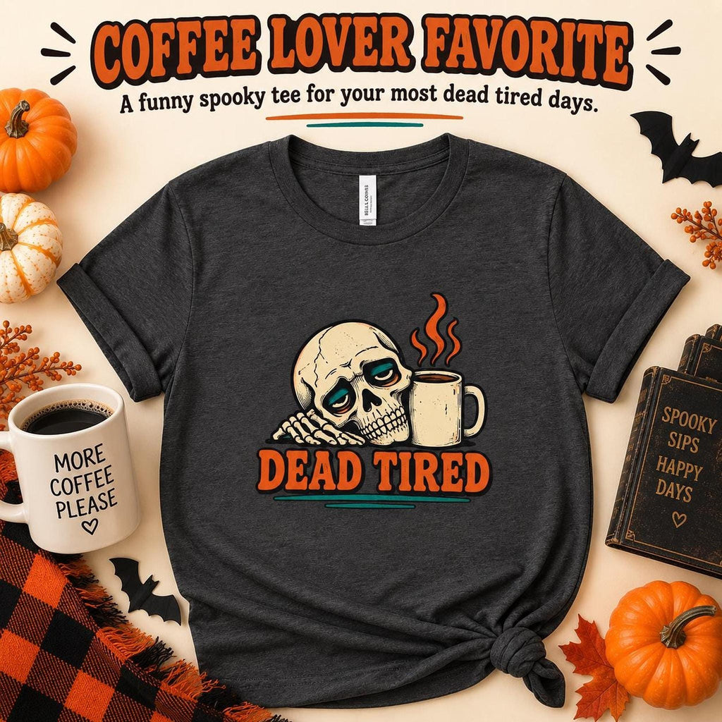 Dead Tired Shirt, Funny Skeleton Coffee Tee, Tired Mom Shirt, Coffee Lover Graphic Tee, Spooky Humor Shirt, Sarcastic T Shirt