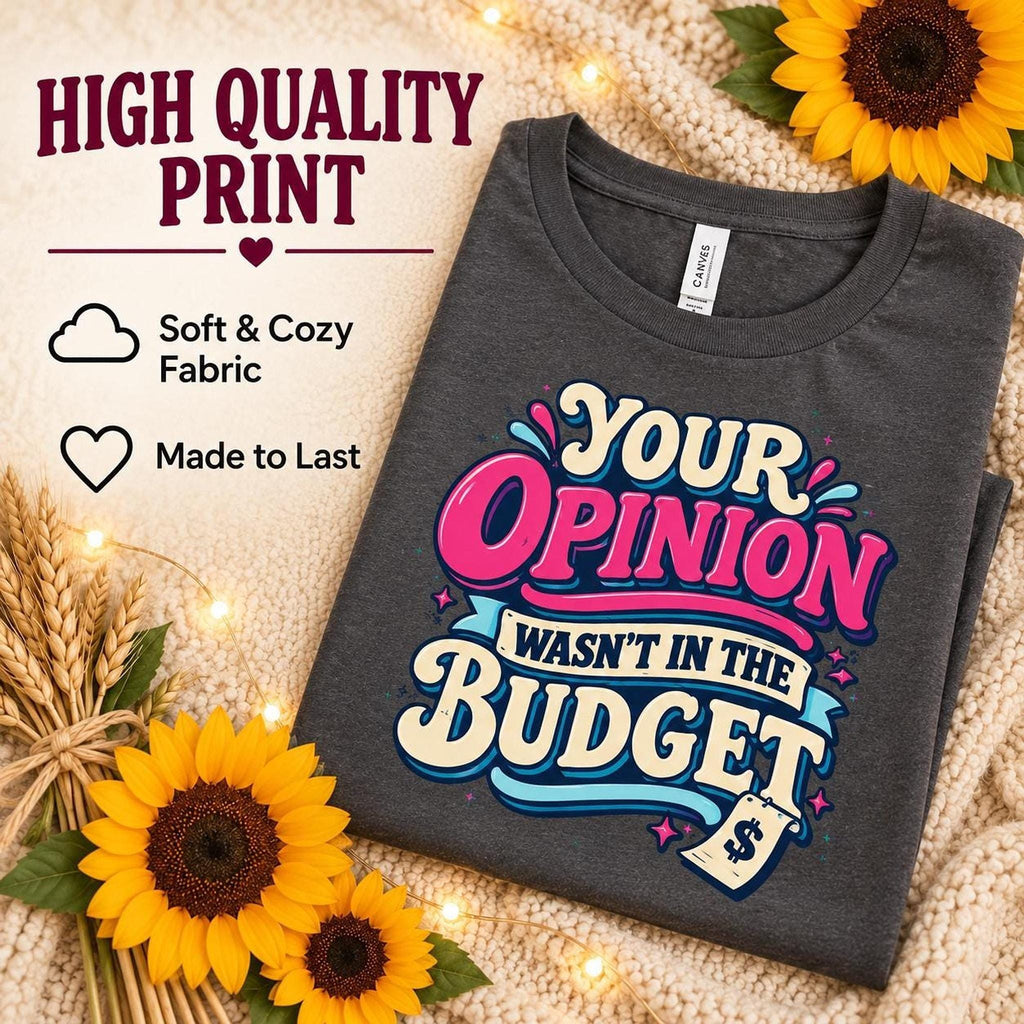 Your Opinion Wasn’t in the Budget Tee