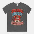 Please Hold, I'm Overthinking - Adult Tee