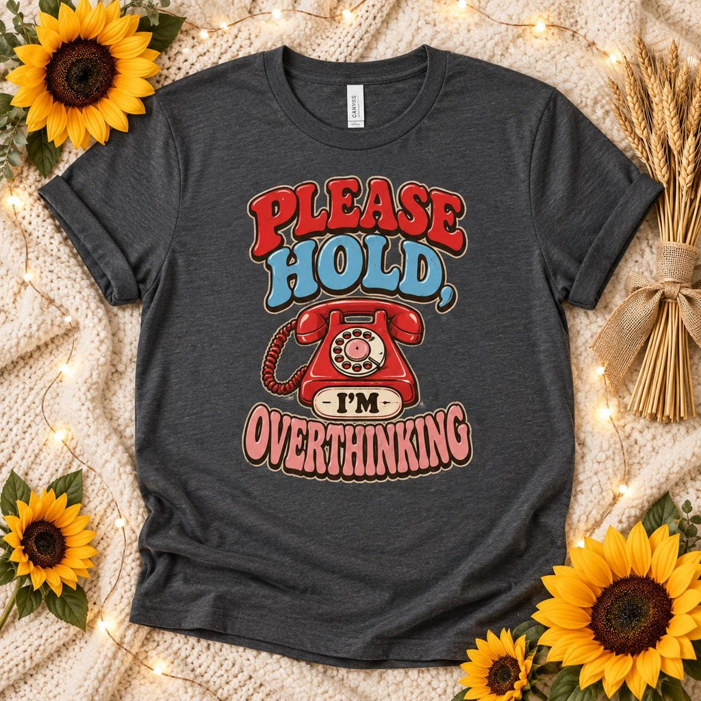 Please Hold, I’m Overthinking Tee